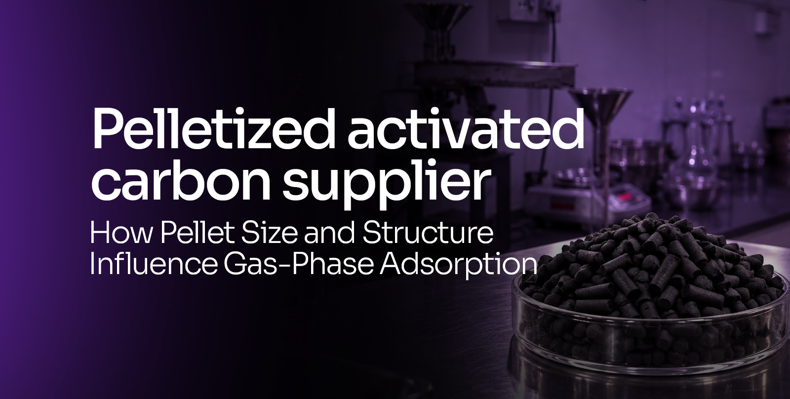 Pelletized Activated Carbon Supplier: How Pellet Size and Structure Influence Gas-Phase Adsorption