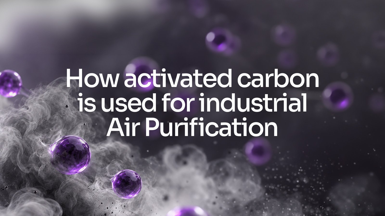 How Activated Carbon Is Used for Industrial Air Purification